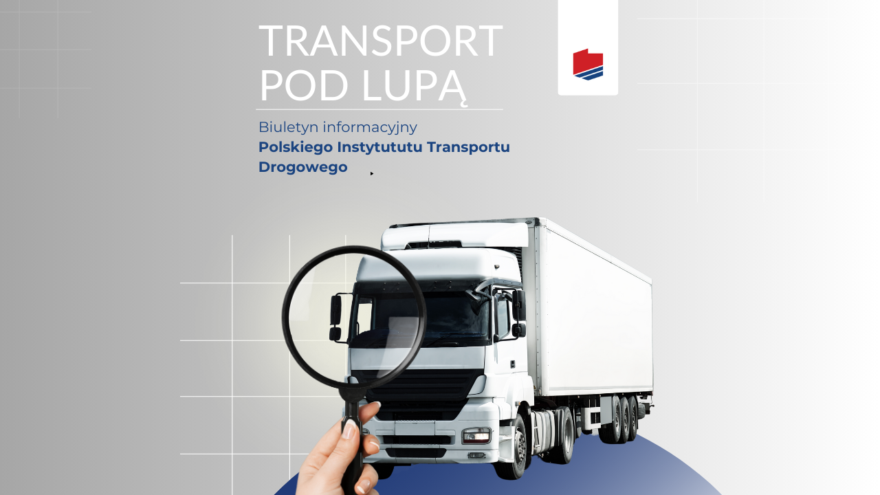 TRANSPORT POD LUPĄ. Biuletyn Informacyjny Polskiego Instytutu Transportu Drogowego, nr 3/2024 (lipiec-wrzesień)