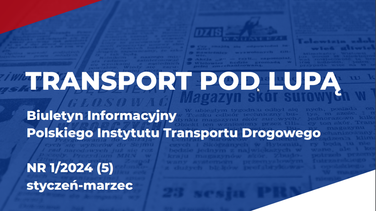 TRANSPORT POD LUPĄ. Biuletyn Informacyjny Polskiego Instytutu Transportu Drogowego, nr 1/2024 styczeń-marzec