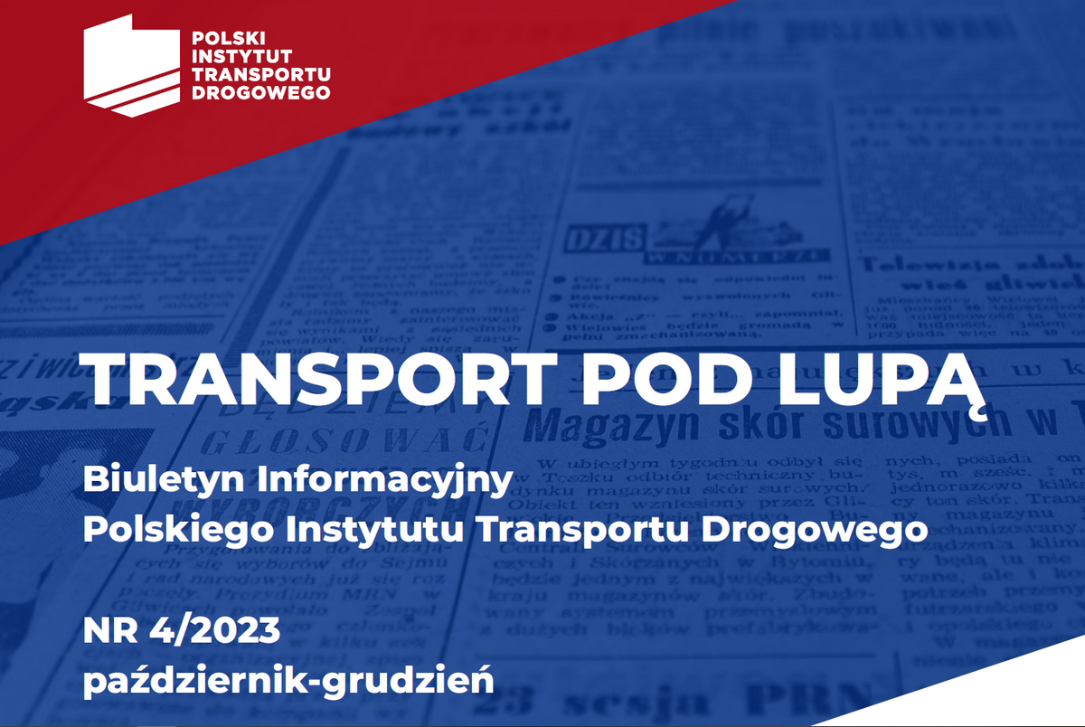 TRANSPORT POD LUPĄ. Biuletyn Informacyjny Polskiego Instytutu Transportu Drogowego, nr 4/2023 październik-grudzień