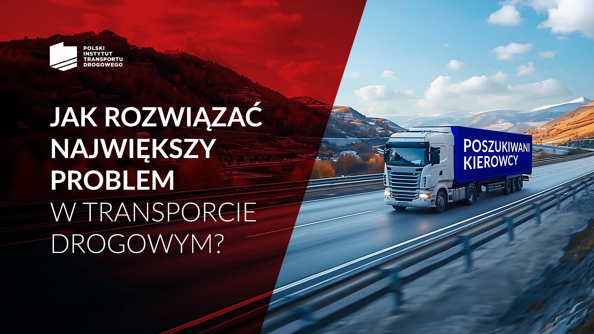 Ciężarówka z napisem „Poszukiwani kierowcy” jadąca autostradą w górzystym terenie. Obok logo Polskiego Instytutu Transportu Drogowego i tekst „Jak rozwiązać największy problem w transporcie drogowym?”.